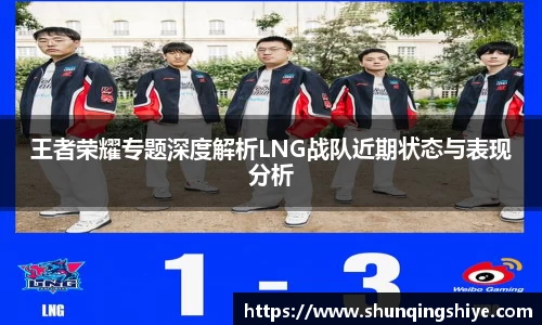 王者荣耀专题深度解析LNG战队近期状态与表现分析