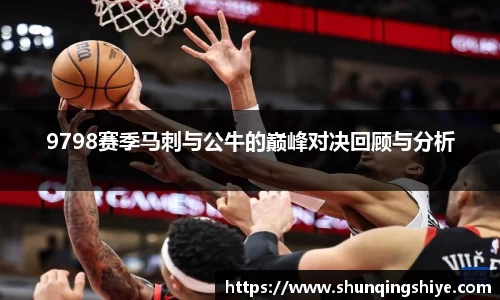 9798赛季马刺与公牛的巅峰对决回顾与分析